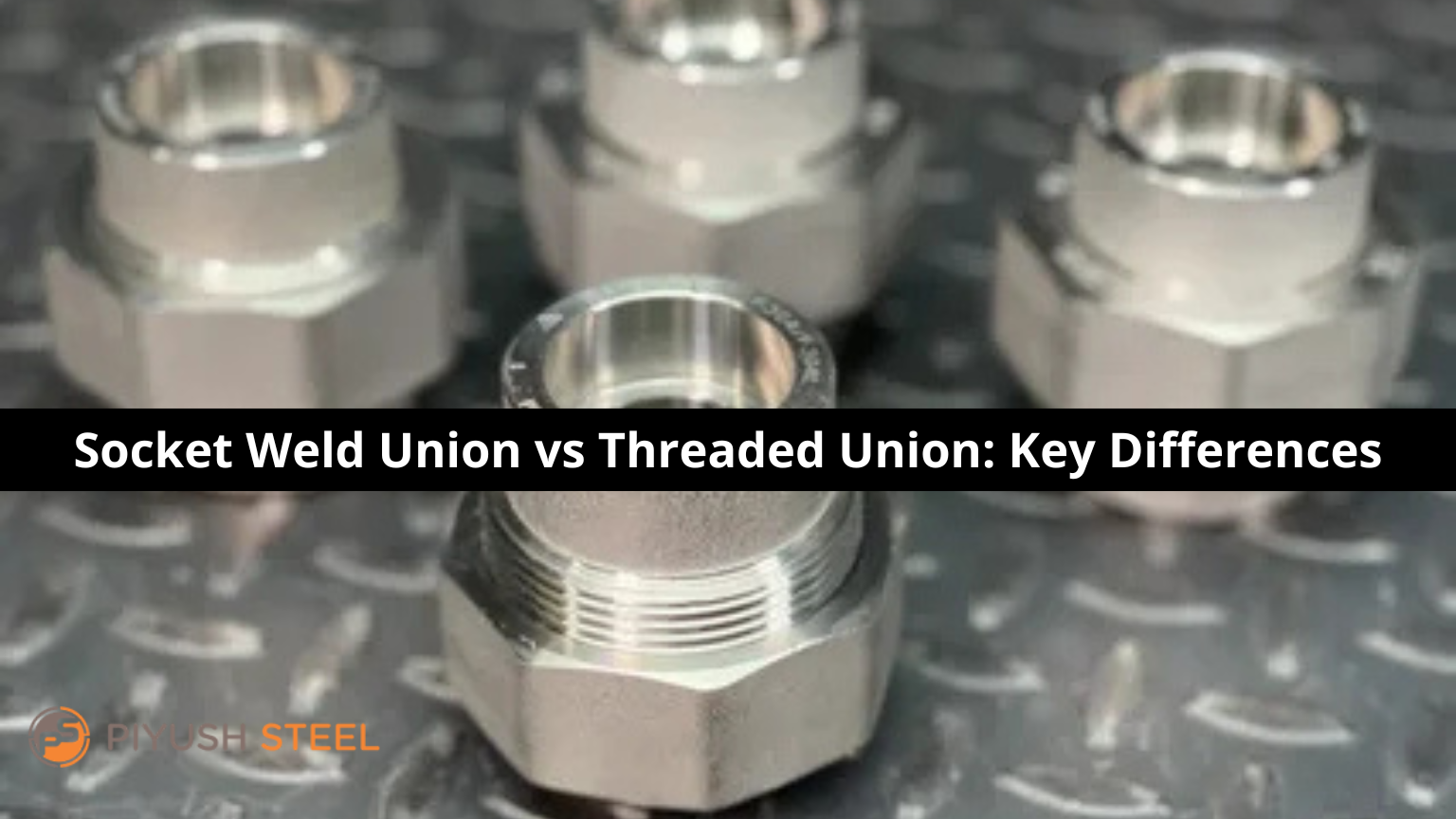 Socket Weld Union vs Threaded Union: Which One Should You Choose?