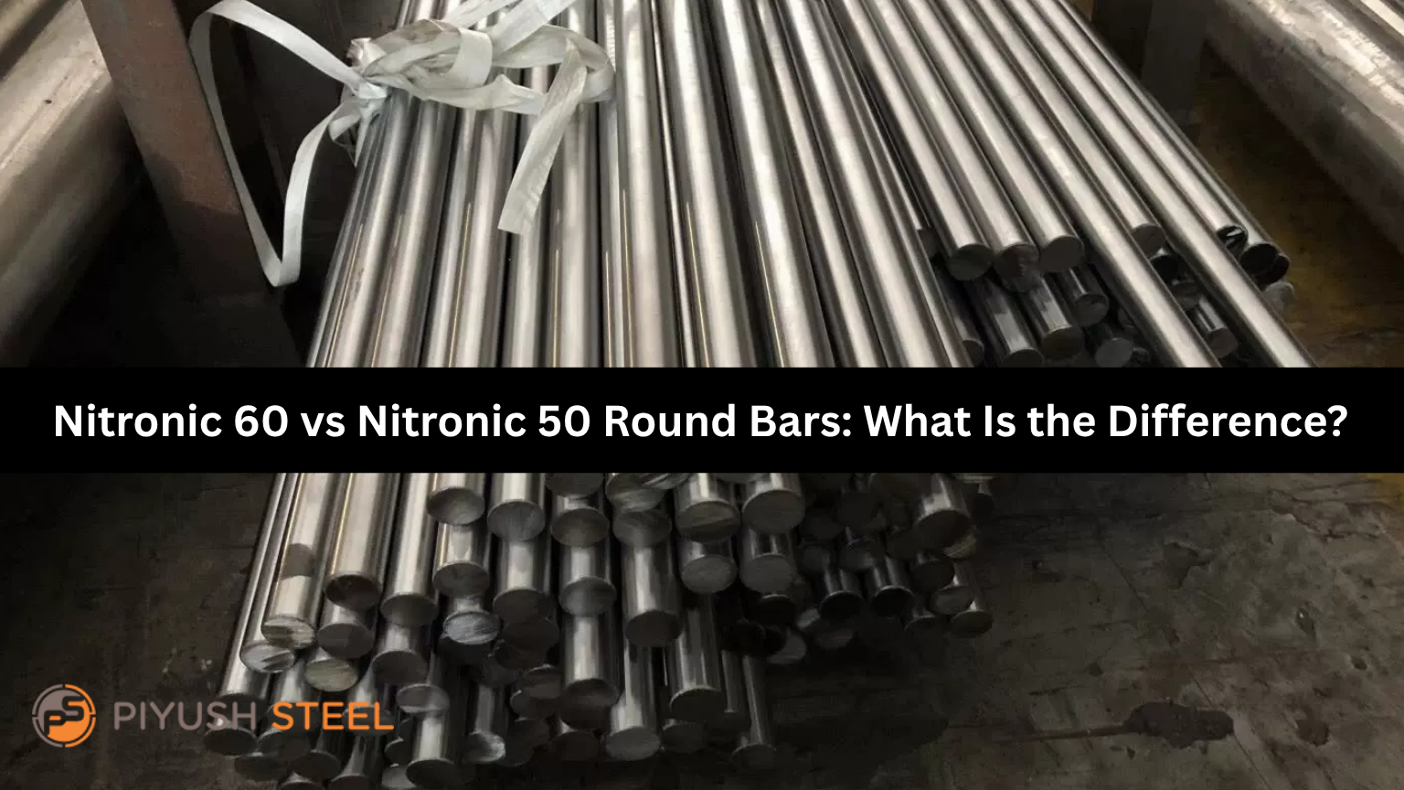 Nitronic 60 vs Nitronic 50 Round Bars: What Is the Difference?